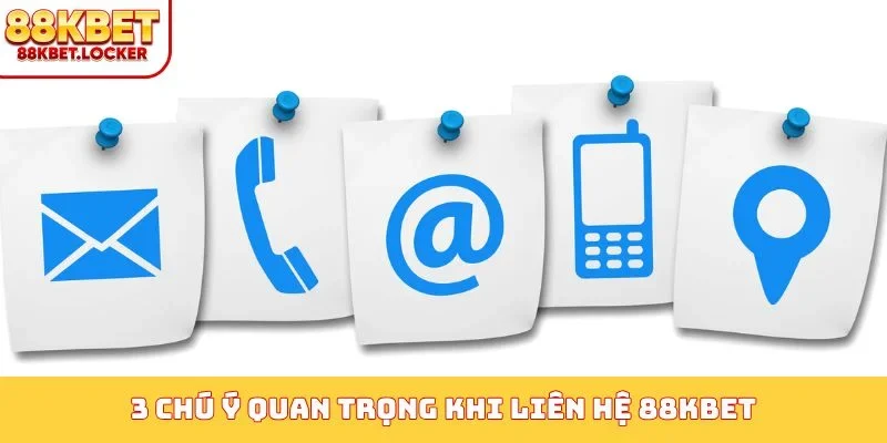 3 chú ý quan trọng khi liên hệ 88KBET
