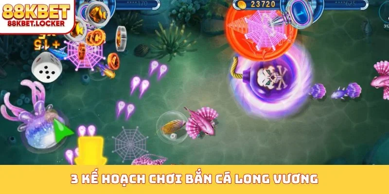 3 kế hoạch chơi bắn cá Long Vương