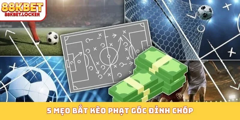 5 mẹo bắt kèo phạt góc đỉnh chóp