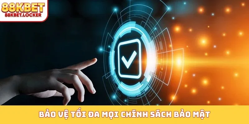 Bảo vệ tối đa mọi chính sách bảo mật