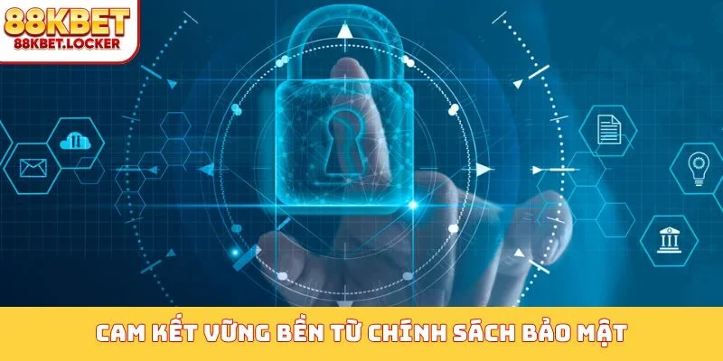 Cam kết vững bền từ chính sách bảo mật