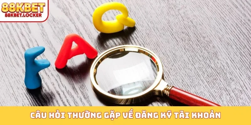 Câu hỏi thường gặp về đăng ký tài khoản