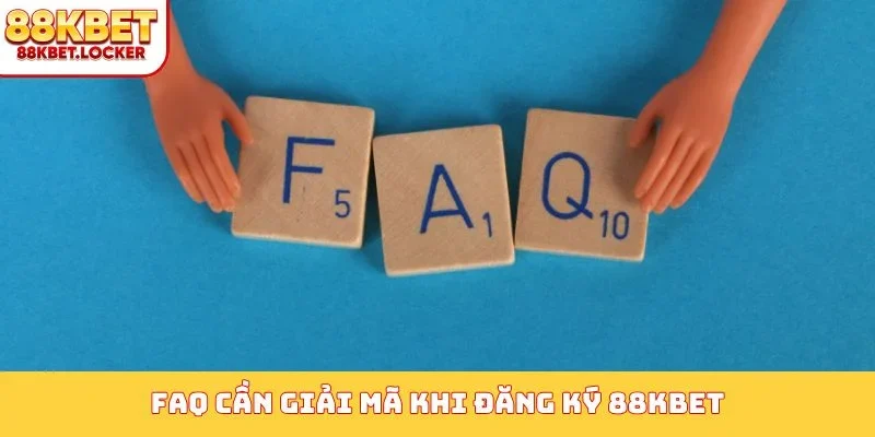 FAQ cần giải mã khi đăng ký 88KBET