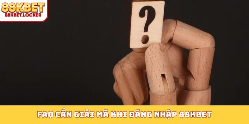 FAQ cần giải mã khi đăng nhập 88KBET