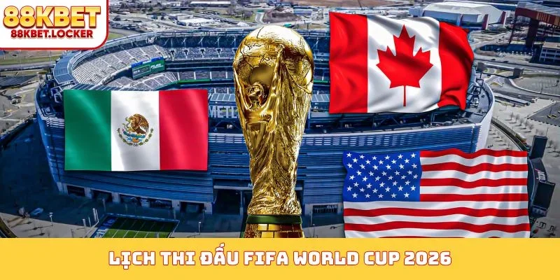 Lịch thi đấu FIFA World Cup 2026
