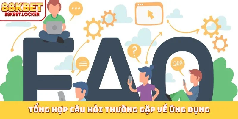 Tổng hợp câu hỏi thường gặp về ứng dụng