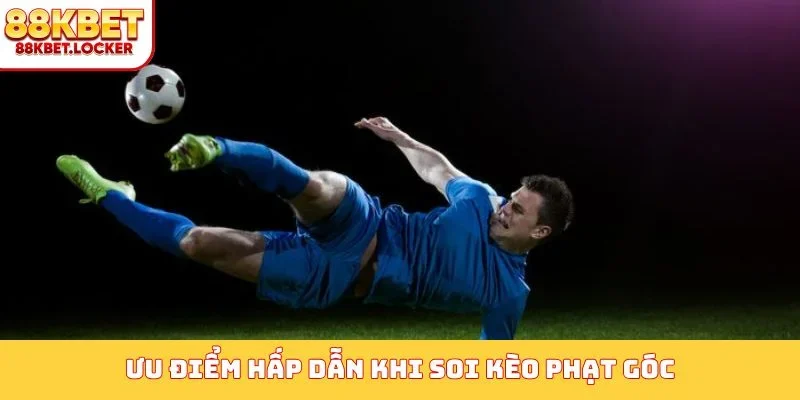 Ưu điểm hấp dẫn khi soi kèo phạt góc